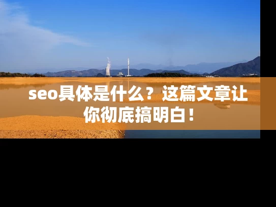 seo具体是什么？这篇文章让你彻底搞明白！