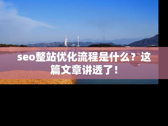 seo整站优化流程是什么？这篇文章讲透了！