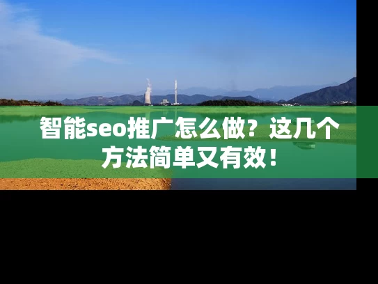 智能seo推广怎么做？这几个方法简单又有效！