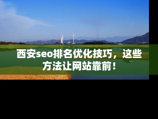 西安seo排名优化技巧，这些方法让网站靠前！