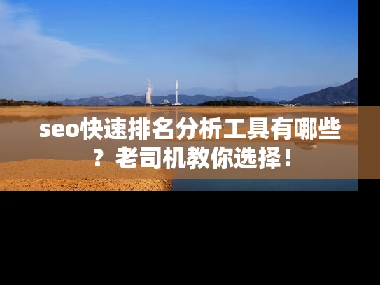 seo快速排名分析工具有哪些？老司机教你选择！