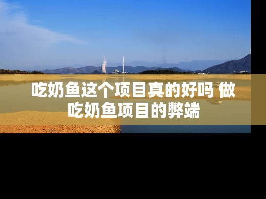 吃奶鱼这个项目真的好吗 做吃奶鱼项目的弊端