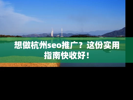 想做杭州seo推广?这份实用指南快收好! 想做杭州seo推广?这份实用指南快收好!