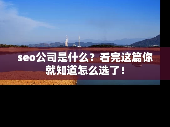 seo公司是什么？看完这篇你就知道怎么选了！