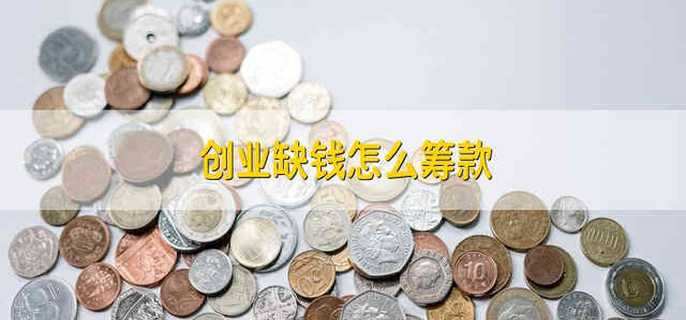 创业项目筹款(创业缺钱怎么筹款)