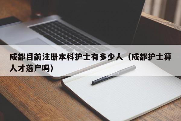 成都目前注册本科护士有多少人(成都护士算人才落户吗)