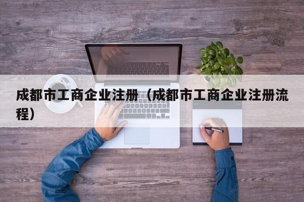 成都市工商企业注册（成都市工商企业注册流程）