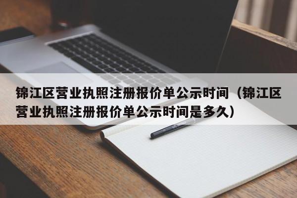 锦江区营业执照注册报价单公示时间（锦江区营业执照注册报价单公示时间是多久）