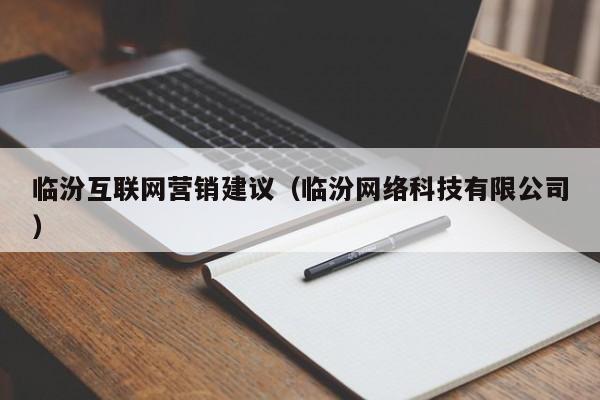 临汾互联网营销建议（临汾网络科技有限公司）