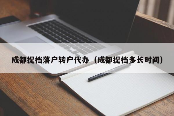 成都提档落户转户代办(成都提档多长时间)