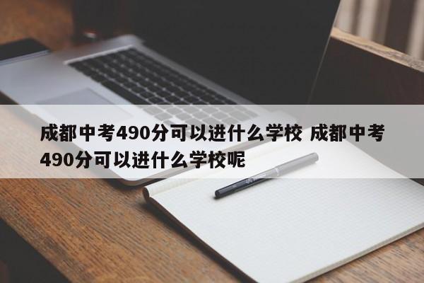 成都中考490分可以进什么学校 成都中考490分可以进什么学校呢