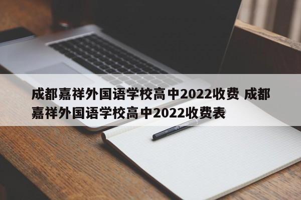 成都嘉祥外国语学校高中2022收费 成都嘉祥外国语学校高中2022收费表