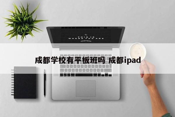 成都学校有平板班吗 成都ipad