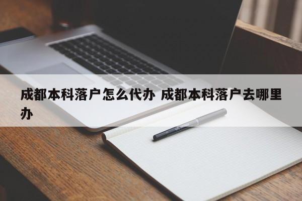 成都本科落户怎么代办 成都本科落户去哪里办