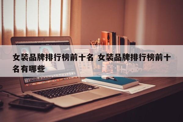 女装品牌排行榜前十名 女装品牌排行榜前十名有哪些