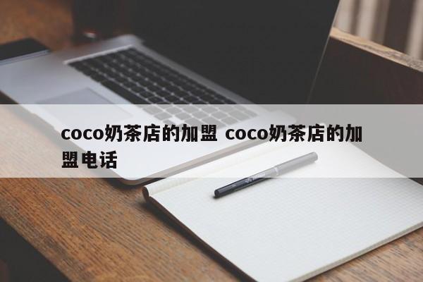 coco奶茶店的加盟 coco奶茶店的加盟电话