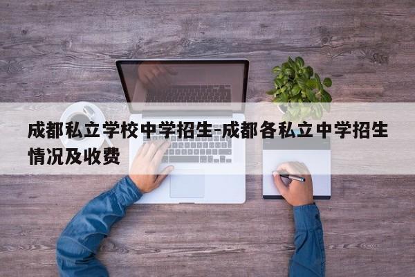 成都私立学校中学招生-成都各私立中学招生情况及收费