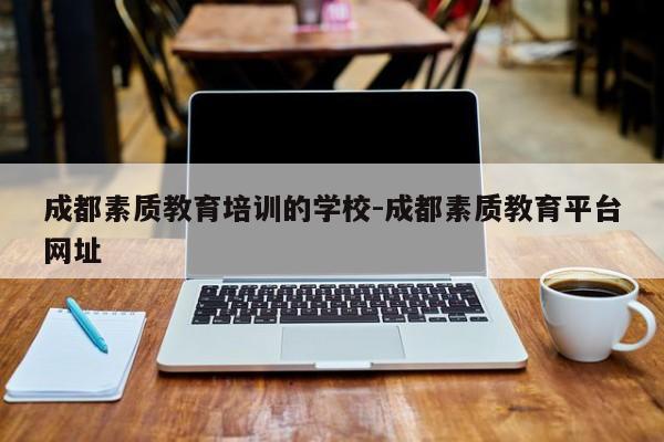 成都素质教育培训的学校-成都素质教育平台网址