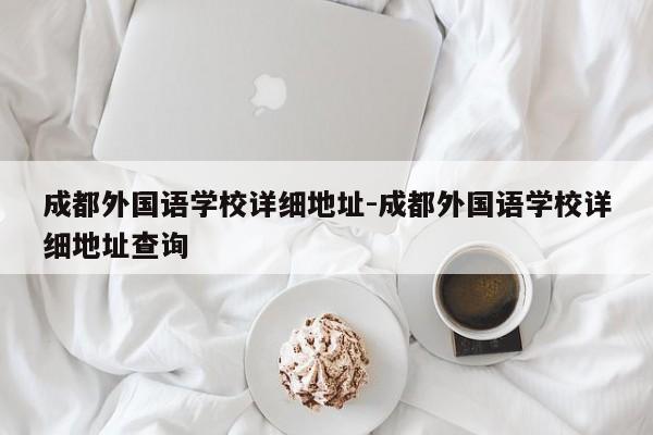 成都外国语学校详细地址-成都外国语学校详细地址查询