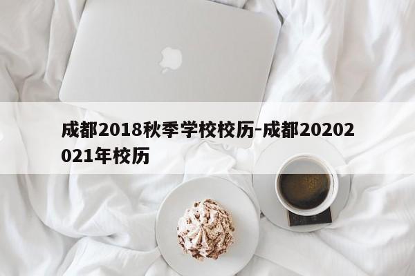 成都2018秋季学校校历-成都20202021年校历