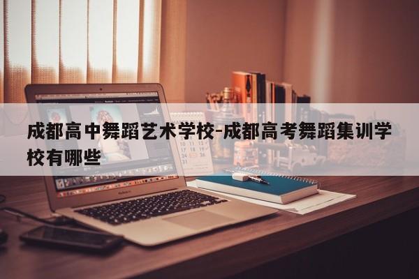 成都高中舞蹈艺术学校-成都高考舞蹈集训学校有哪些