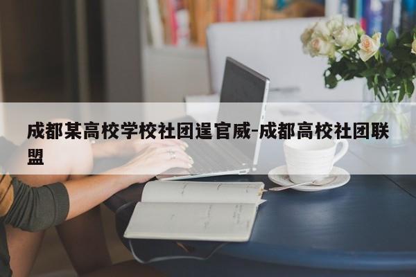 成都某高校学校社团逞官威-成都高校社团联盟