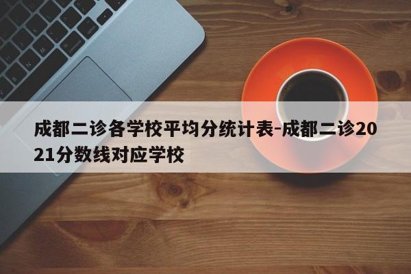 成都二诊各学校平均分统计表-成都二诊2021分数线对应学校