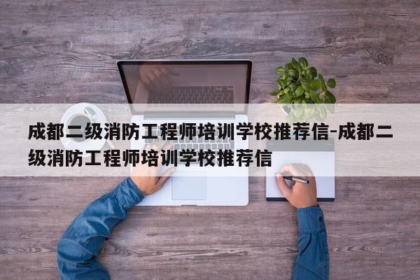 成都二级消防工程师培训学校推荐信-成都二级消防工程师培训学校推荐信