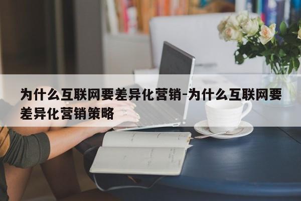 为什么互联网要差异化营销-为什么互联网要差异化营销策略
