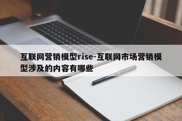 互联网营销模型rise-互联网市场营销模型涉及的内容有哪些