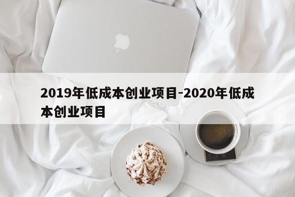 2019年低成本创业项目-2020年低成本创业项目
