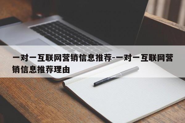 一对一互联网营销信息推荐-一对一互联网营销信息推荐理由