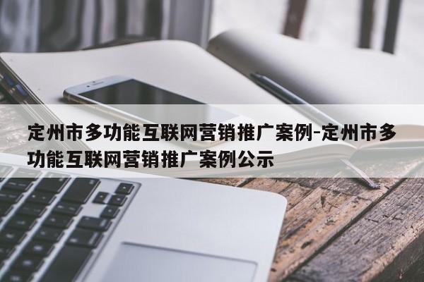 定州市多功能互联网营销推广案例-定州市多功能互联网营销推广案例公示