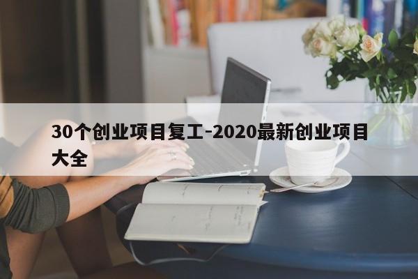 30个创业项目复工-2020最新创业项目大全