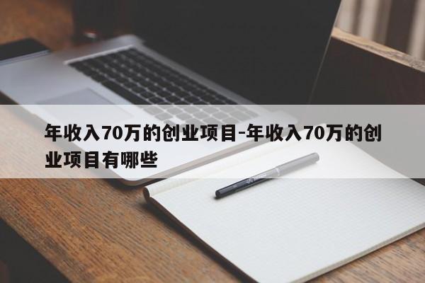 年收入70万的创业项目-年收入70万的创业项目有哪些
