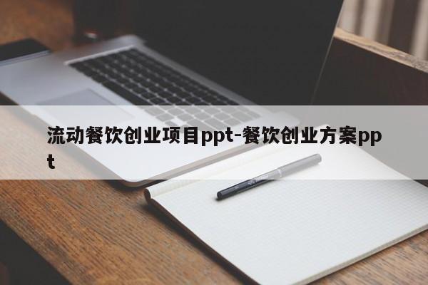 流动餐饮创业项目ppt-餐饮创业方案ppt