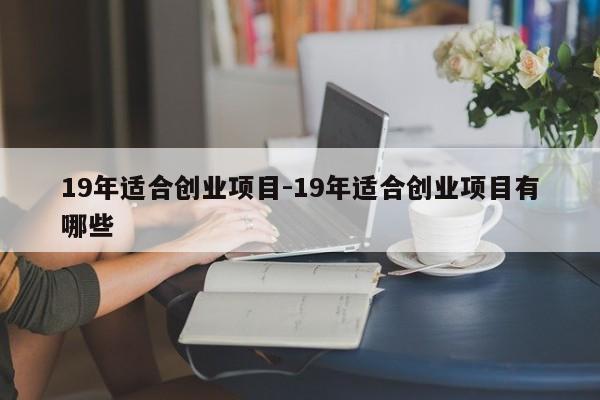 19年适合创业项目-19年适合创业项目有哪些