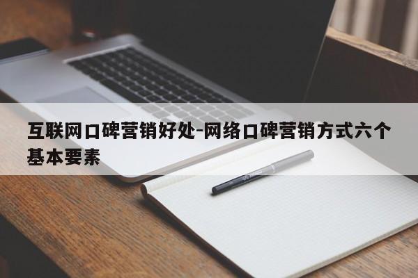 互联网口碑营销好处-网络口碑营销方式六个基本要素