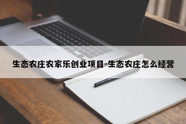 生态农庄农家乐创业项目-生态农庄怎么经营